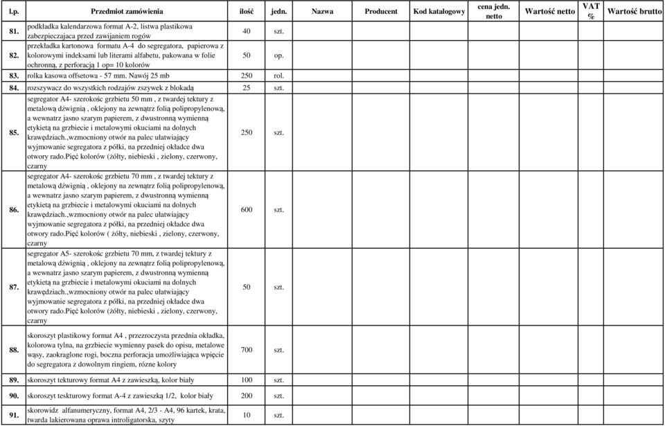pakowana w folie ochronną, z perforacją 1 op= 10 kolorów 40 szt. 50 op. 83. rolka kasowa offsetowa - 57 mm. Nawój 25 mb 250 rol. 84. rozszywacz do wszystkich rodzajów zszywek z blokadą 25 szt. 85. 86.