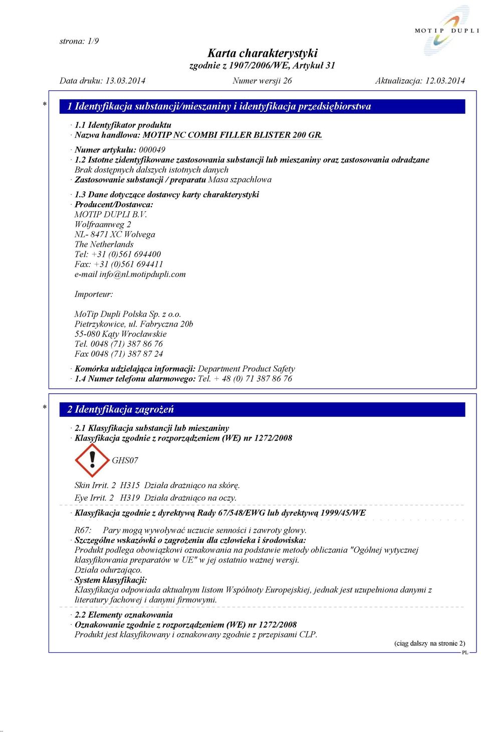 3 Dane dotyczące dostawcy karty charakterystyki Producent/Dostawca: MOTIP DUI B.V. Wolfraamweg 2 NL- 8471 XC Wolvega The Netherlands Tel: +31 (0)561 694400 Fax: +31 (0)561 694411 e-mail info@nl.