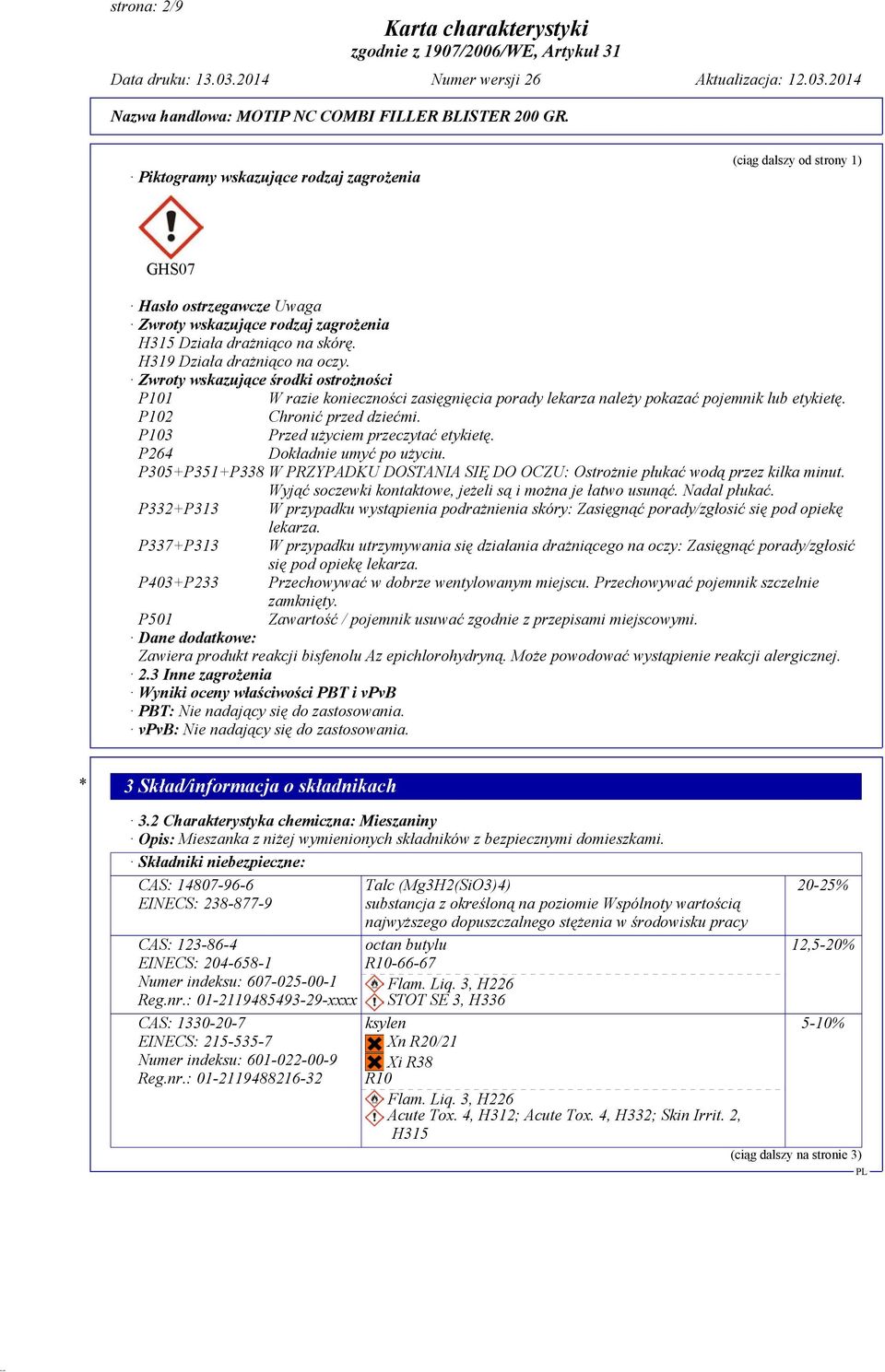 P103 Przed użyciem przeczytać etykietę. P264 Dokładnie umyć po użyciu. P305+P351+P338 W PRZYPADKU DOSTANIA SIĘ DO OCZU: Ostrożnie płukać wodą przez kilka minut.