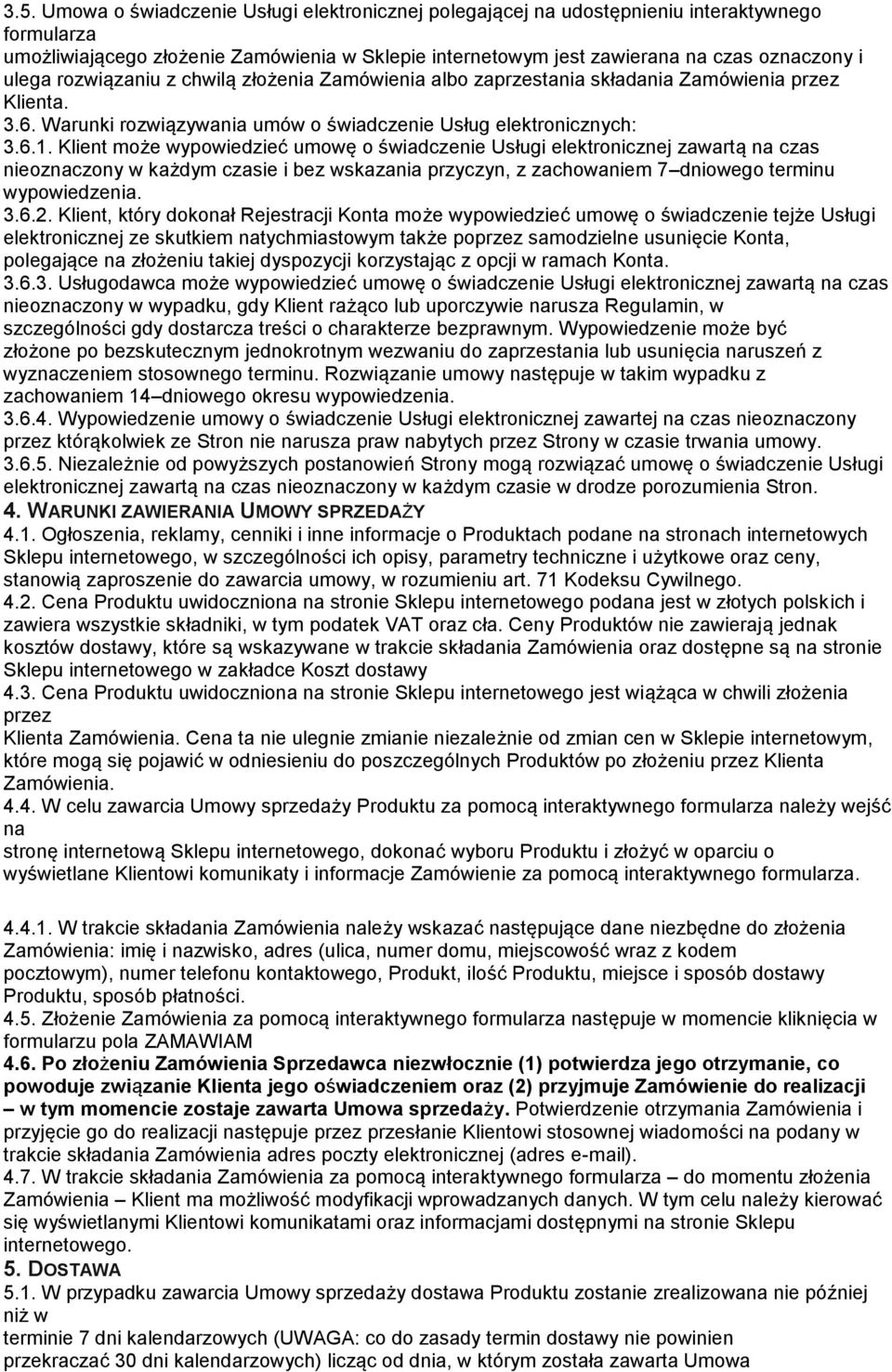 Klient może wypowiedzieć umowę o świadczenie Usługi elektronicznej zawartą na czas nieoznaczony w każdym czasie i bez wskazania przyczyn, z zachowaniem 7 dniowego terminu wypowiedzenia. 3.6.2.