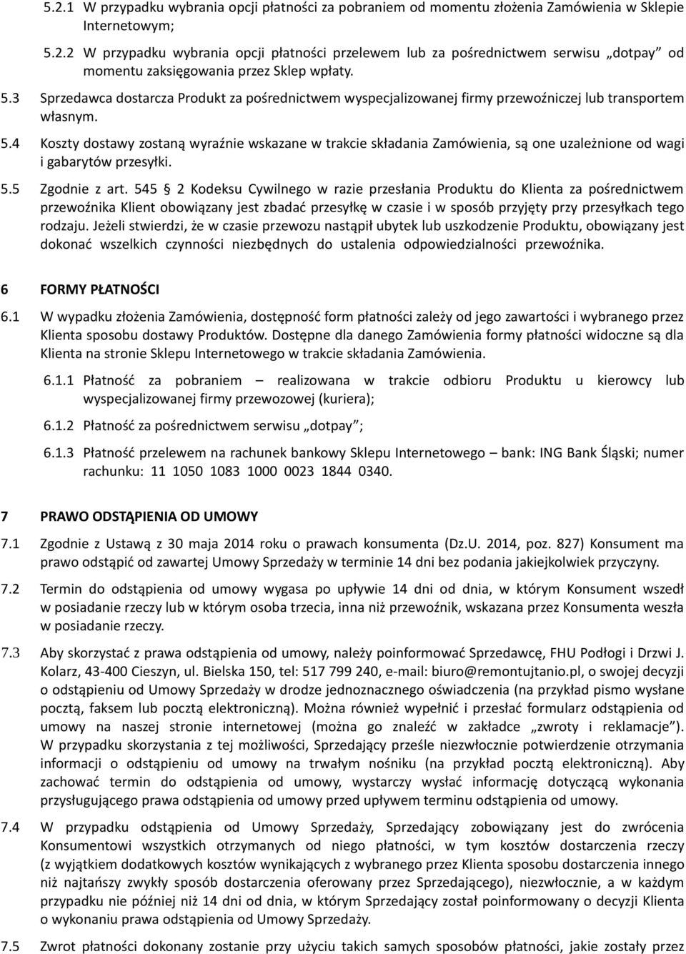 4 Koszty dostawy zostaną wyraźnie wskazane w trakcie składania Zamówienia, są one uzależnione od wagi i gabarytów przesyłki. 5.5 Zgodnie z art.