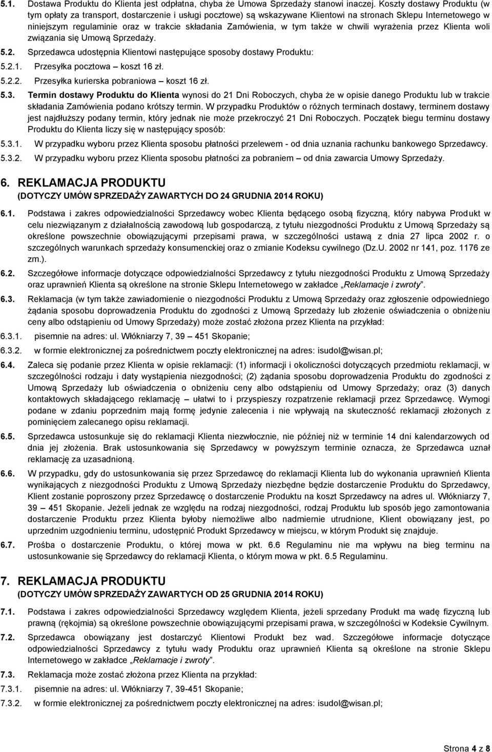 Zamówienia, w tym także w chwili wyrażenia przez Klienta woli związania się Umową Sprzedaży. 5.2. Sprzedawca udostępnia Klientowi następujące sposoby dostawy Produktu: 5.2.1.