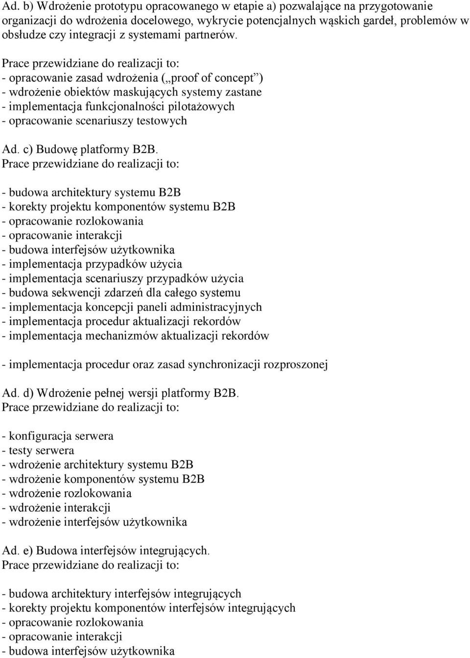 - opracowanie zasad wdrożenia ( proof of concept ) - wdrożenie obiektów maskujących systemy zastane - implementacja funkcjonalności pilotażowych - opracowanie scenariuszy testowych Ad.