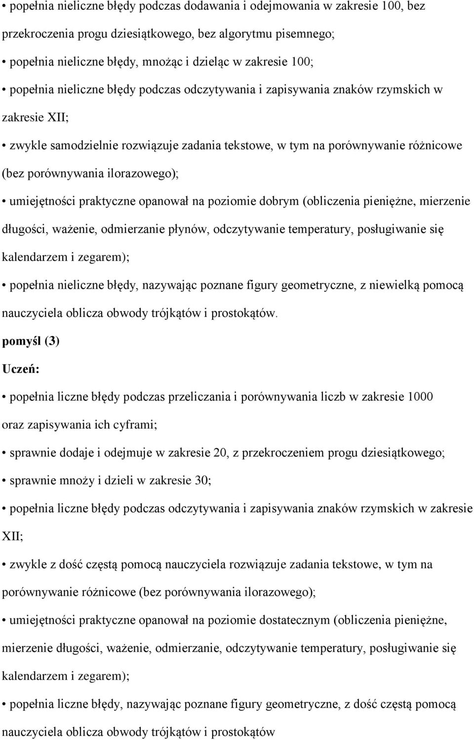 ilorazowego); umiejętności praktyczne opanował na poziomie dobrym (obliczenia pieniężne, mierzenie długości, ważenie, odmierzanie płynów, odczytywanie temperatury, posługiwanie się kalendarzem i