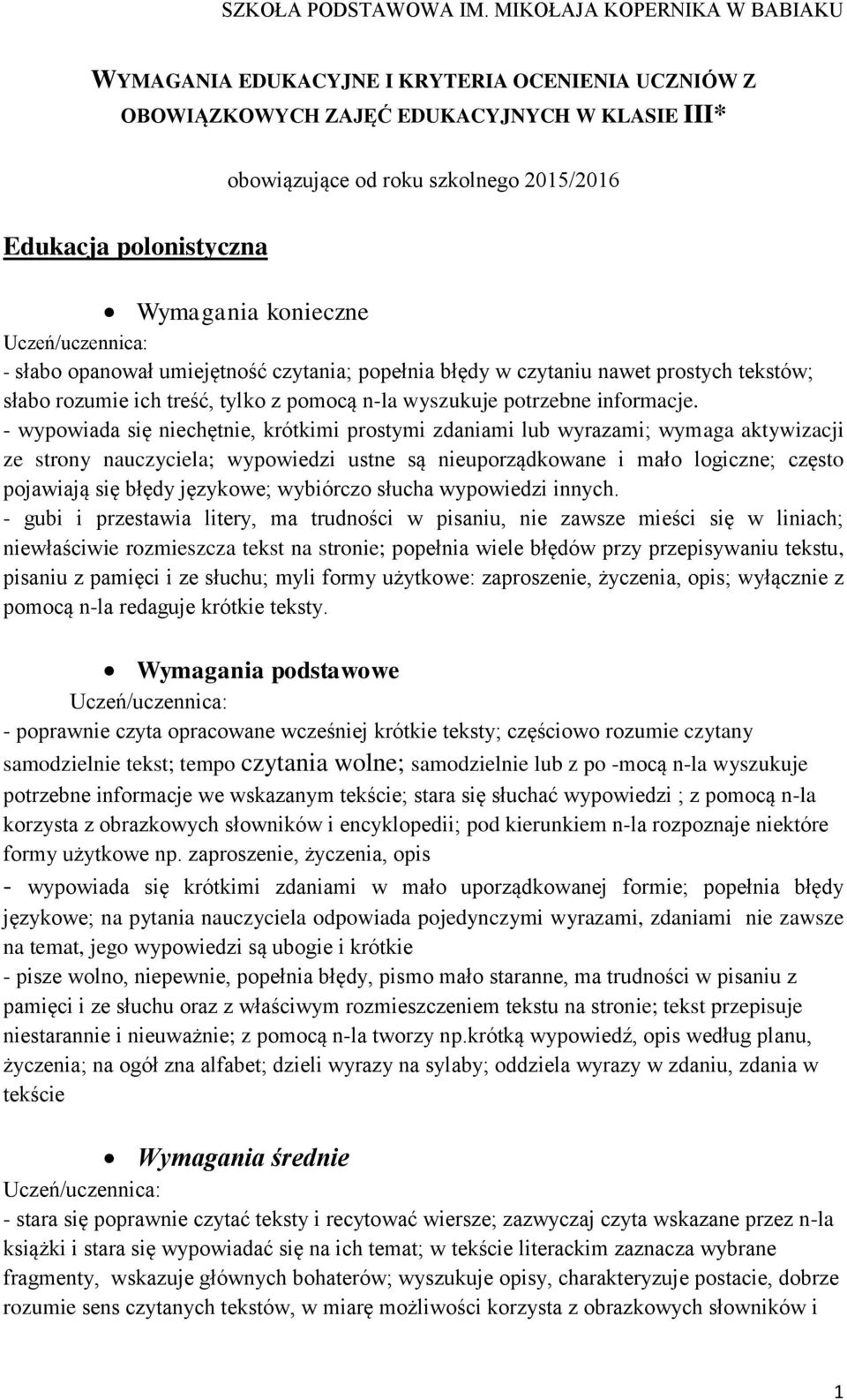 - wypowiada się niechętnie, krótkimi prostymi zdaniami lub wyrazami; wymaga aktywizacji ze strony nauczyciela; wypowiedzi ustne są nieuporządkowane i mało logiczne; często pojawiają się błędy