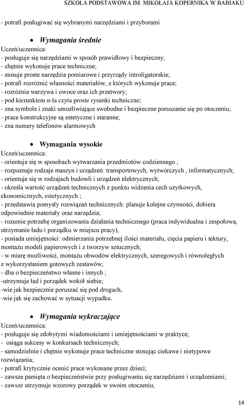 proste rysunki techniczne; - zna symbole i znaki umożliwiające swobodne i bezpieczne poruszanie się po otoczeniu; - prace konstrukcyjne są estetyczne i staranne; - zna numery telefonów alarmowych -