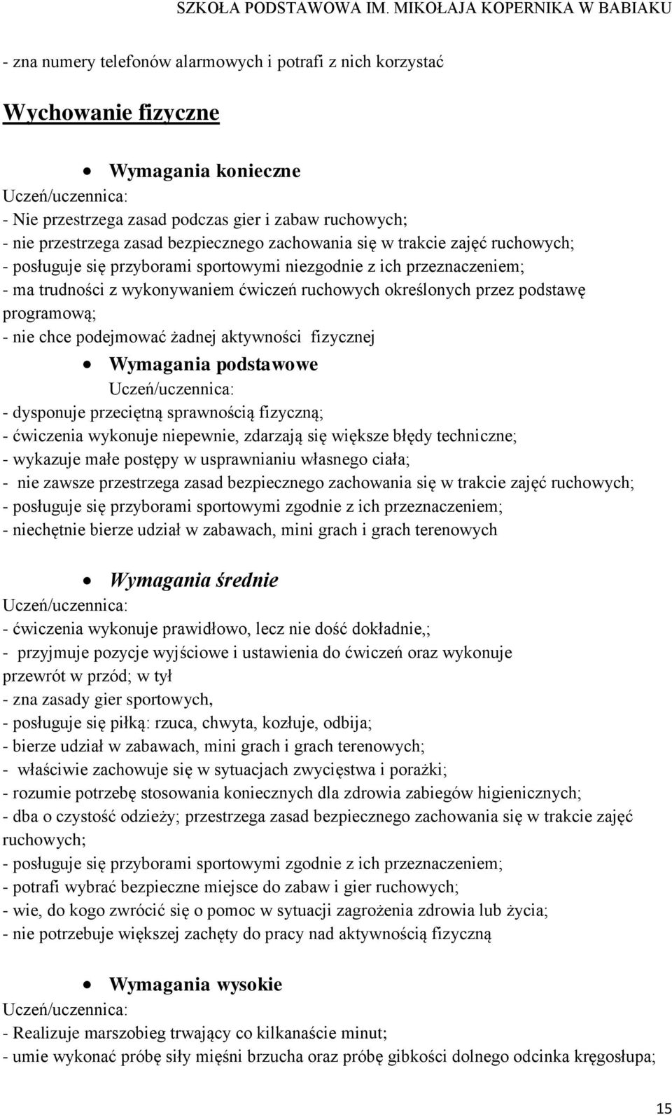 - nie chce podejmować żadnej aktywności fizycznej Wymagania podstawowe - dysponuje przeciętną sprawnością fizyczną; - ćwiczenia wykonuje niepewnie, zdarzają się większe błędy techniczne; - wykazuje