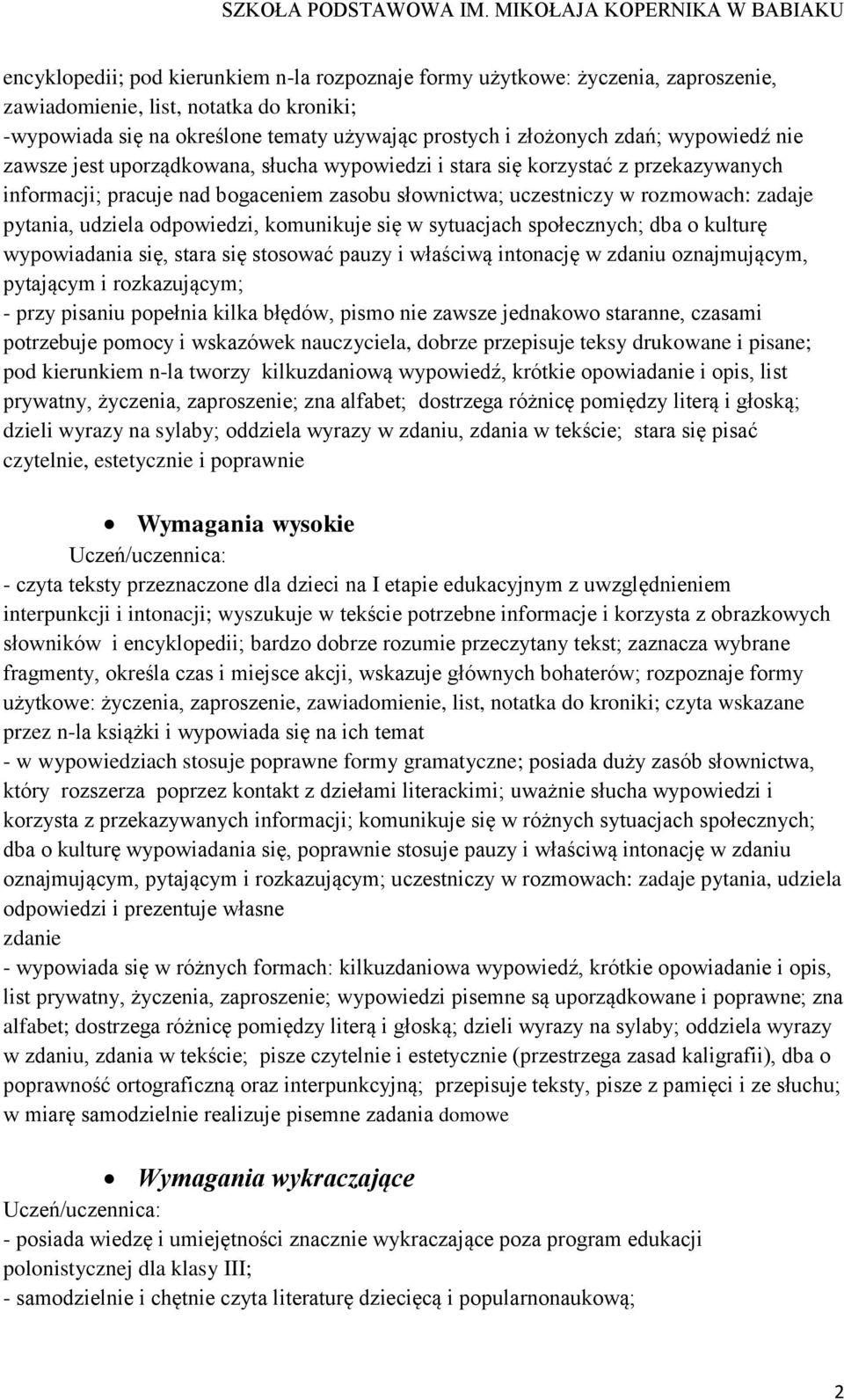 udziela odpowiedzi, komunikuje się w sytuacjach społecznych; dba o kulturę wypowiadania się, stara się stosować pauzy i właściwą intonację w zdaniu oznajmującym, pytającym i rozkazującym; - przy