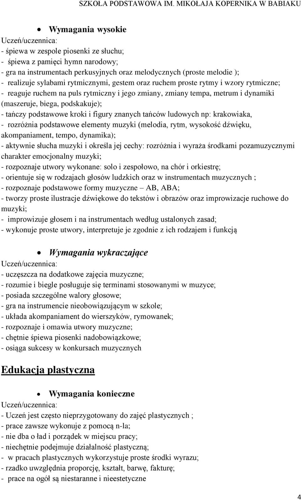 ludowych np: krakowiaka, - rozróżnia podstawowe elementy muzyki (melodia, rytm, wysokość dźwięku, akompaniament, tempo, dynamika); - aktywnie słucha muzyki i określa jej cechy: rozróżnia i wyraża