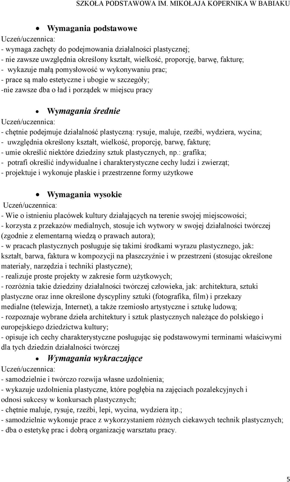 rzeźbi, wydziera, wycina; - uwzględnia określony kształt, wielkość, proporcję, barwę, fakturę; - umie określić niektóre dziedziny sztuk plastycznych, np.