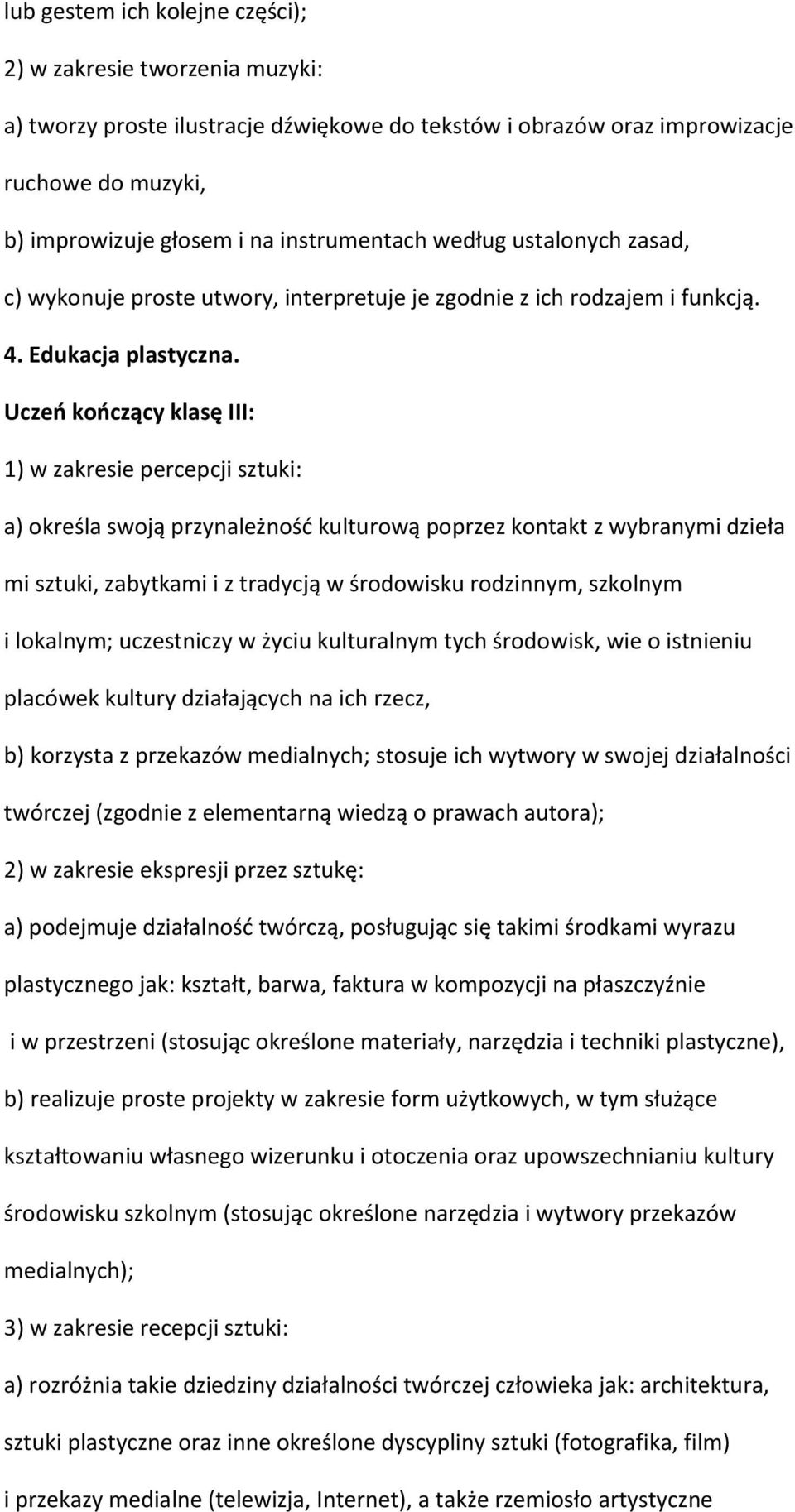 1) w zakresie percepcji sztuki: a) określa swoją przynależność kulturową poprzez kontakt z wybranymi dzieła mi sztuki, zabytkami i z tradycją w środowisku rodzinnym, szkolnym i lokalnym; uczestniczy