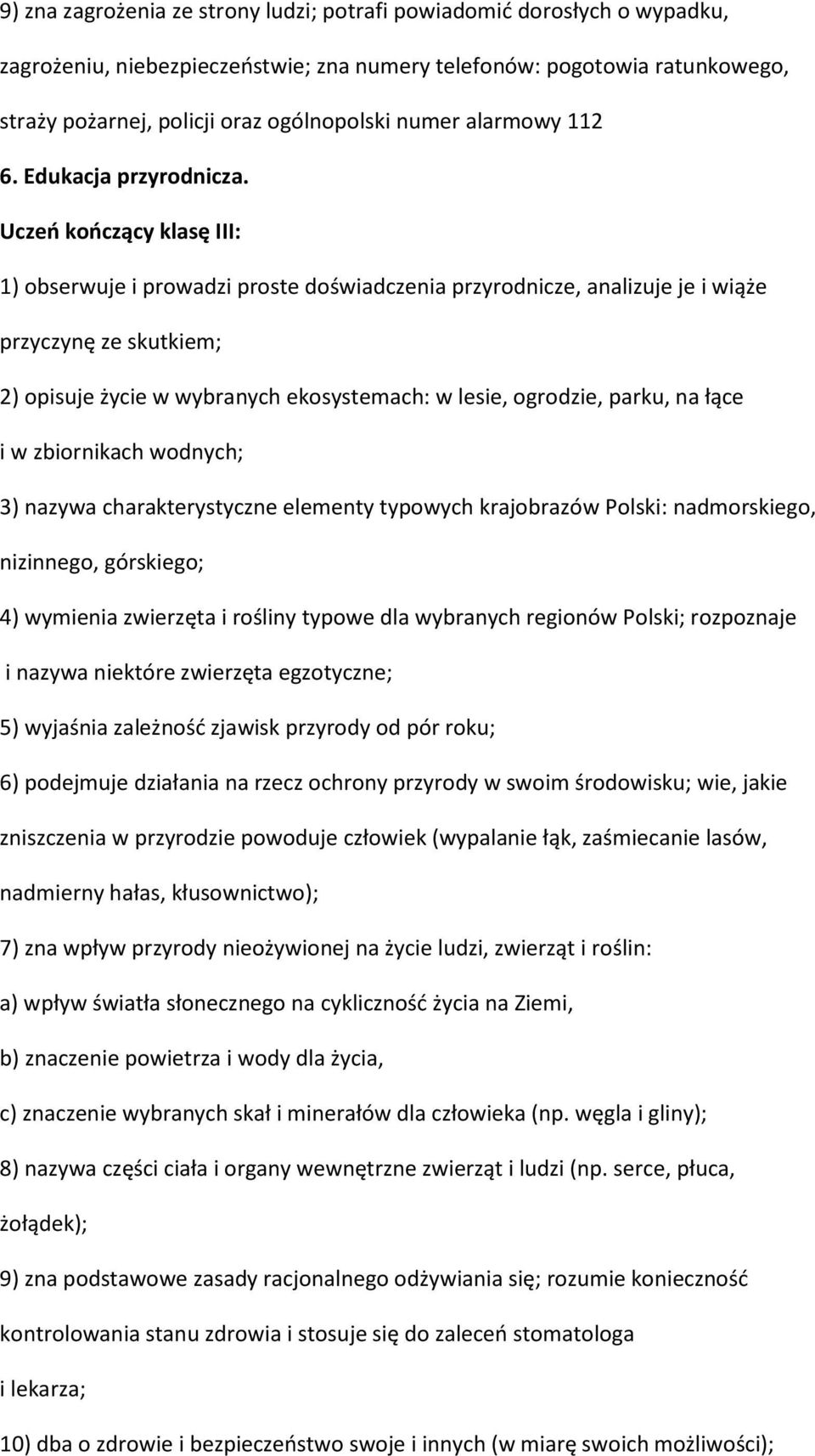 1) obserwuje i prowadzi proste doświadczenia przyrodnicze, analizuje je i wiąże przyczynę ze skutkiem; 2) opisuje życie w wybranych ekosystemach: w lesie, ogrodzie, parku, na łące i w zbiornikach