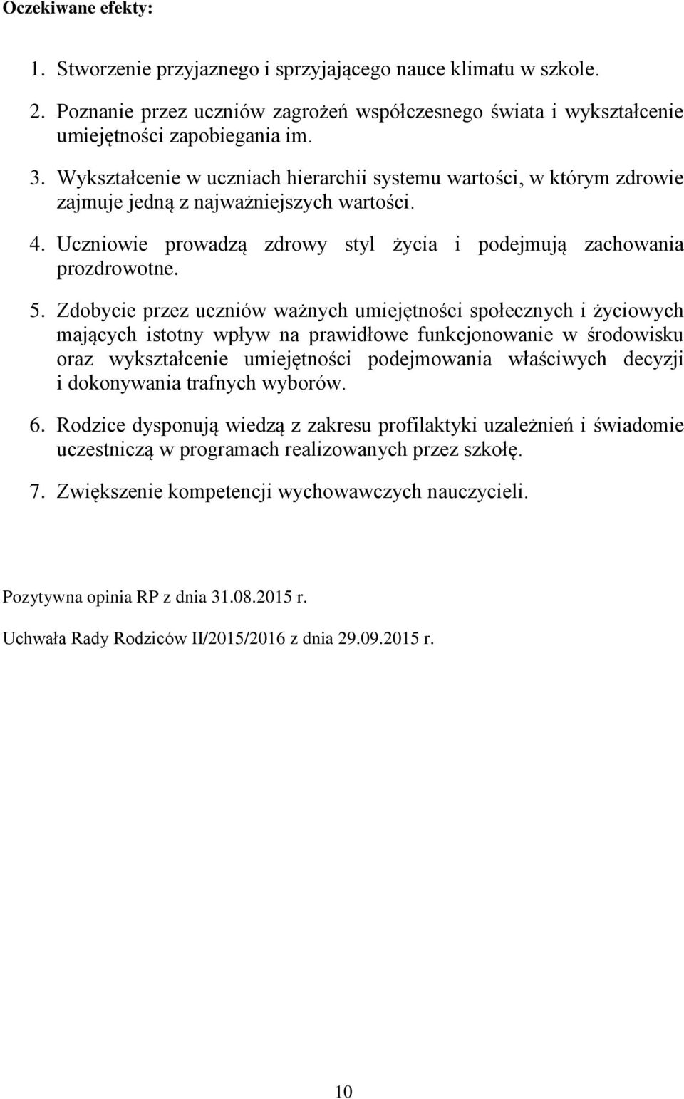 Zdobycie przez uczniów ważnych umiejętności społecznych i życiowych mających istotny wpływ na prawidłowe funkcjonowanie w środowisku oraz wykształcenie umiejętności podejmowania właściwych decyzji i