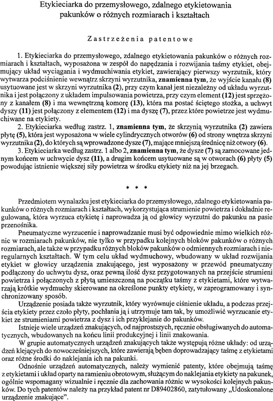 wydmuchiwania etykiet, zawierający pierwszy wyrzutnik, który wytwarza podciśnienie wewnątrz skrzyni wyrzutnika, znamienna tym, że wyjście kanału (8) usytuowane jest w skrzyni wyrzutnika (2), przy