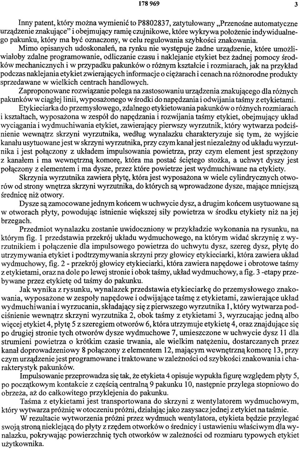 Mimo opisanych udoskonaleń, na rynku nie występuje żadne urządzenie, które umożliwiałoby zdalne programowanie, odliczanie czasu i naklejanie etykiet bez żadnej pomocy środków mechanicznych i w