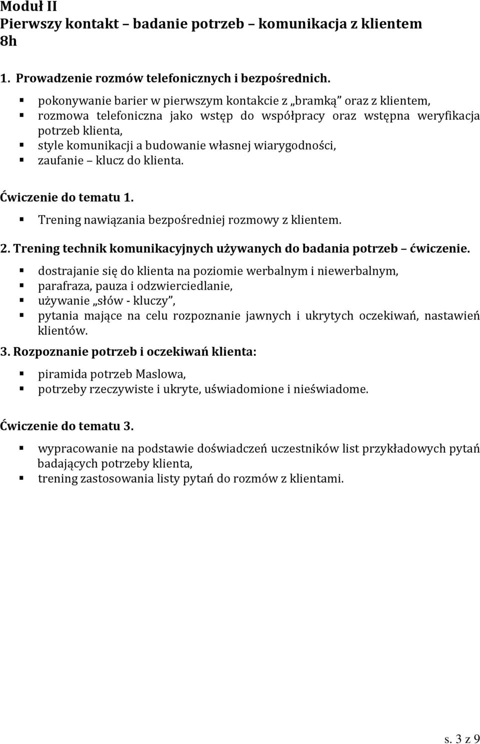 wiarygodności, zaufanie klucz do klienta. Ćwiczenie do tematu 1. Trening nawiązania bezpośredniej rozmowy z klientem. 2. Trening technik komunikacyjnych używanych do badania potrzeb ćwiczenie.