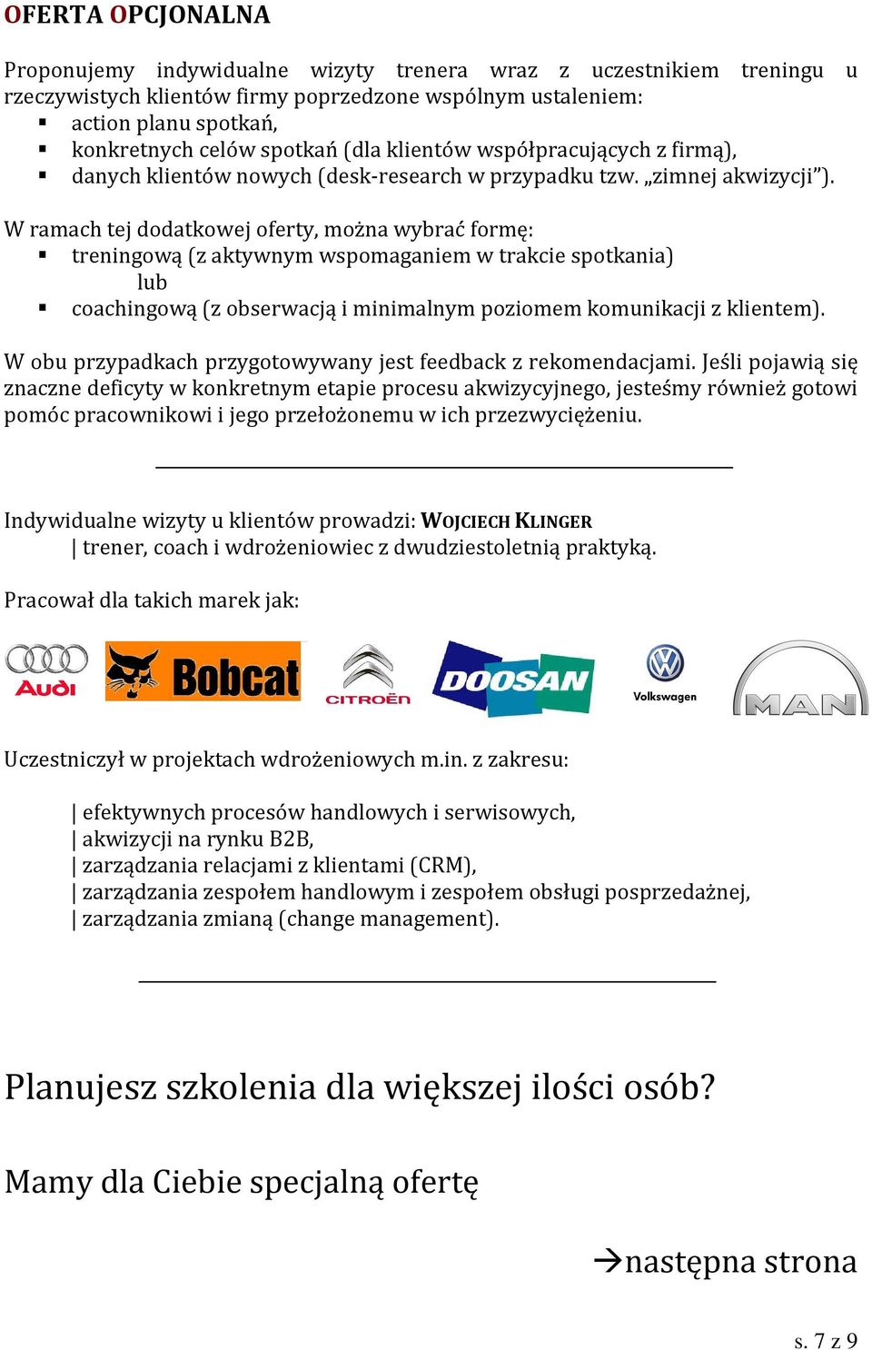 W ramach tej dodatkowej oferty, można wybrać formę: treningową (z aktywnym wspomaganiem w trakcie spotkania) lub coachingową (z obserwacją i minimalnym poziomem komunikacji z klientem).