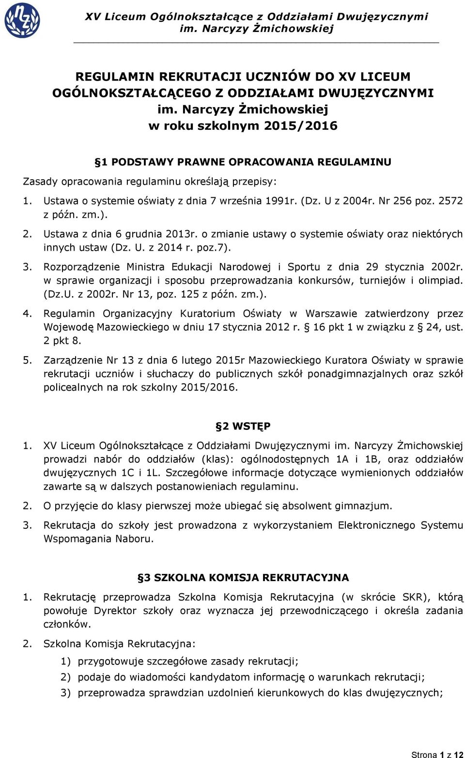 o zmianie ustawy o systemie oświaty oraz niektórych innych ustaw (Dz. U. z 2014 r. poz.7). 3. Rozporządzenie Ministra Edukacji Narodowej i Sportu z dnia 29 stycznia 2002r.