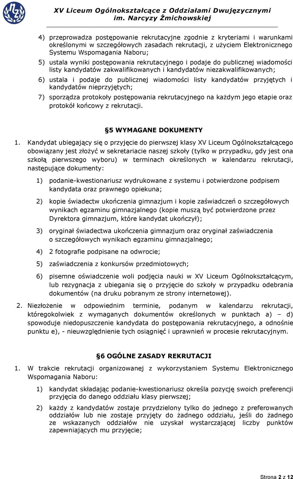 przyjętych i kandydatów nieprzyjętych; 7) sporządza protokoły postępowania rekrutacyjnego na każdym jego etapie oraz protokół końcowy z rekrutacji. 5 WYMAGANE DOKUMENTY 1.