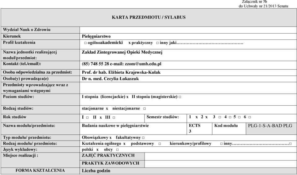 /email): Osoba odpowiedzialna za przedmiot: Osoba(y) prowadząca(e) Przedmioty wprowadzające wraz z wymaganiami wstępnymi Poziom studiów: Rodzaj studiów: Zakład Zintegrowanej Opieki Medycznej (8) 748