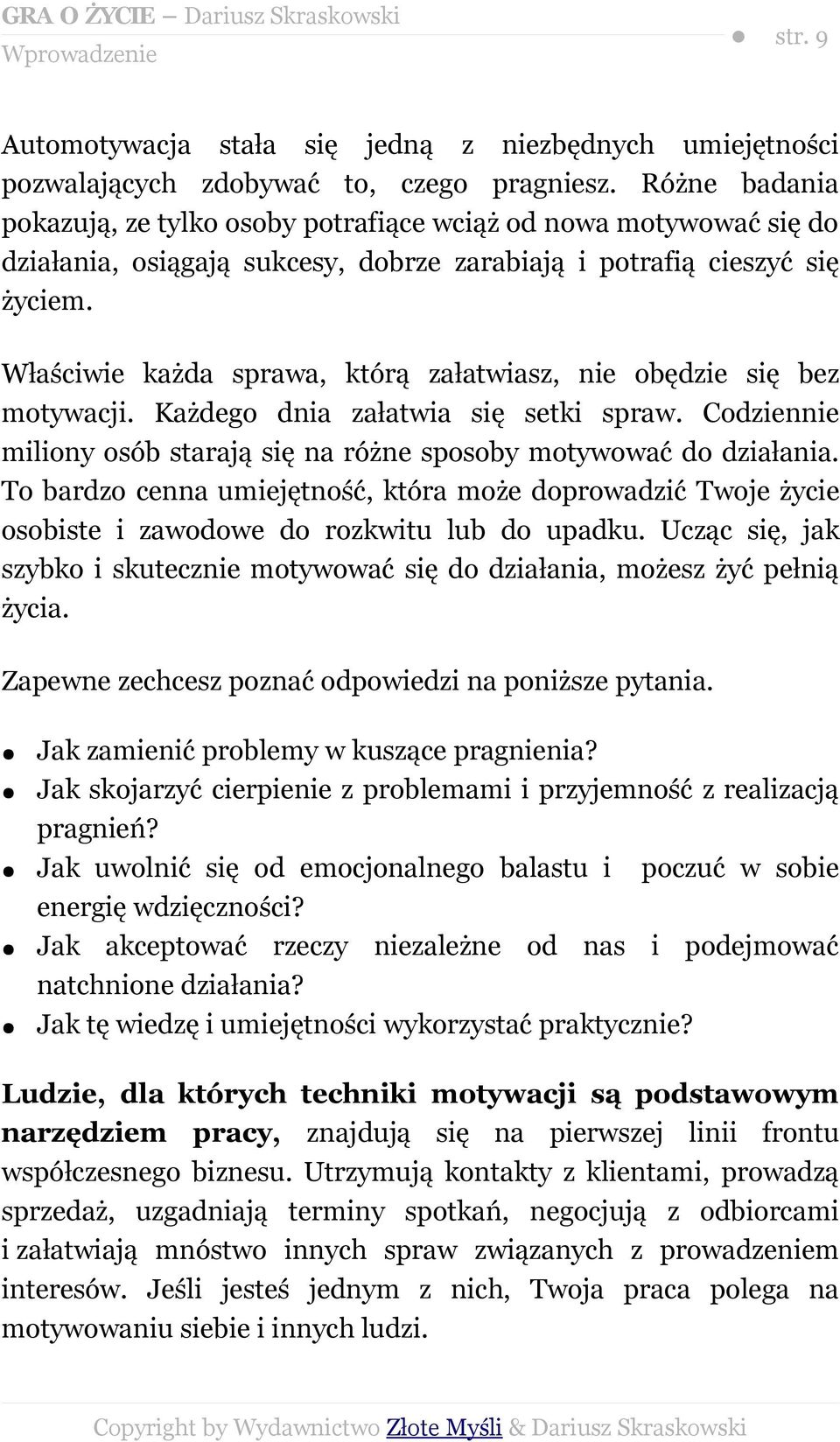 Właściwie każda sprawa, którą załatwiasz, nie obędzie się bez motywacji. Każdego dnia załatwia się setki spraw. Codziennie miliony osób starają się na różne sposoby motywować do działania.