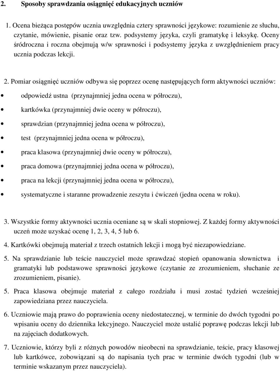 Pomiar osiągnięć uczniów odbywa się poprzez ocenę następujących form aktywności uczniów: odpowiedź ustna (przynajmniej jedna ocena w półroczu), kartkówka (przynajmniej dwie oceny w półroczu),