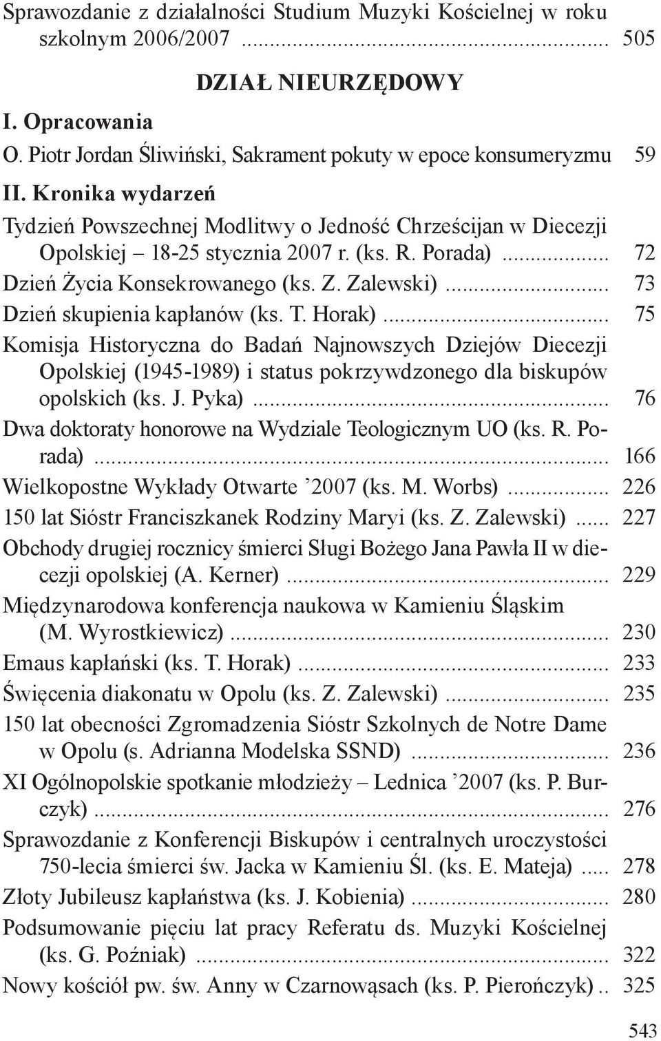 .. 73 Dzień skupienia kapłanów (ks. T. Horak)... 75 Komisja Historyczna do Badań Najnowszych Dziejów Diecezji Opolskiej (1945-1989) i status pokrzywdzonego dla biskupów opolskich (ks. J. Pyka).