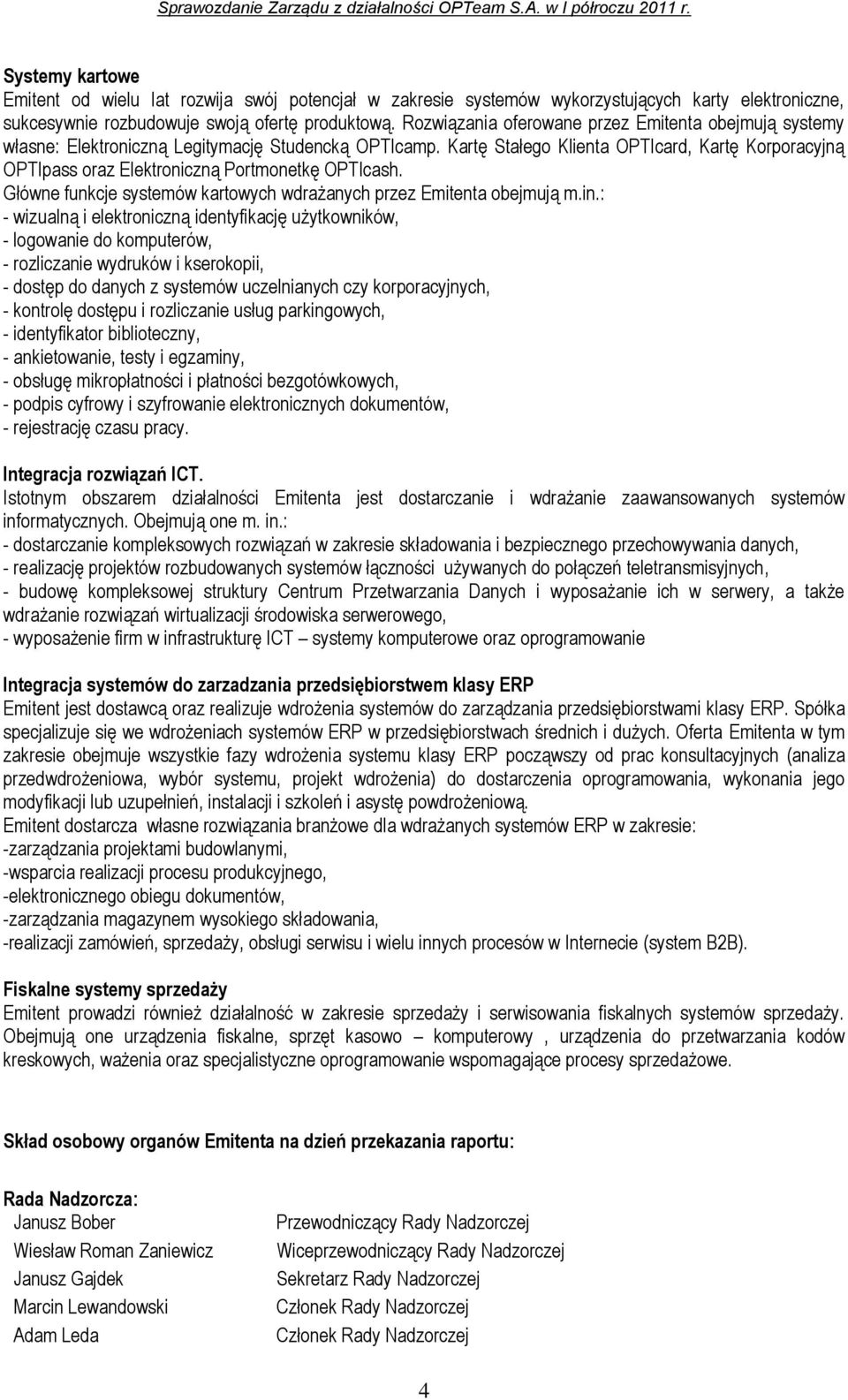 Kartę Stałego Klienta OPTIcard, Kartę Korporacyjną OPTIpass oraz Elektroniczną Portmonetkę OPTIcash. Główne funkcje systemów kartowych wdrażanych przez Emitenta obejmują m.in.