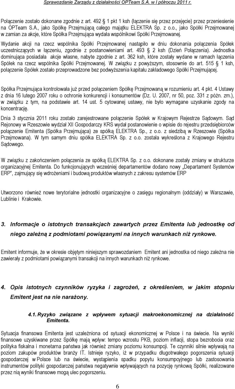 Jednostka dominująca posiadała akcje własne, nabyte zgodnie z art. 362 ksh, które zostały wydane w ramach łączenia Spółek na rzecz wspólnika Spółki Przejmowanej.