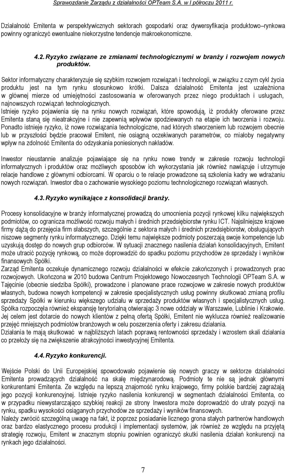 Sektor informatyczny charakteryzuje się szybkim rozwojem rozwiązań i technologii, w związku z czym cykl życia produktu jest na tym rynku stosunkowo krótki.