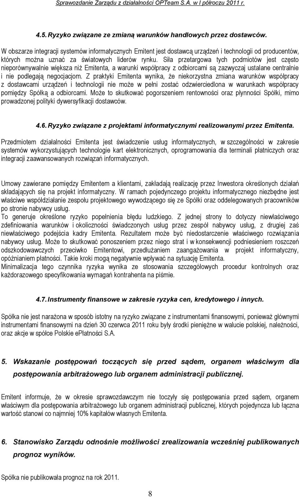 Siła przetargowa tych podmiotów jest często nieporównywalnie większa niż Emitenta, a warunki współpracy z odbiorcami są zazwyczaj ustalane centralnie i nie podlegają negocjacjom.