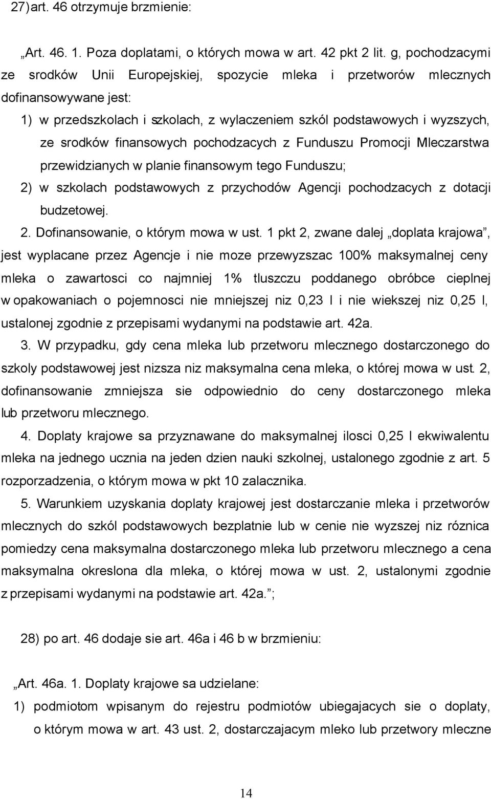 finansowych pochodzacych z Funduszu Promocji Mleczarstwa przewidzianych w planie finansowym tego Funduszu; 2) w szkolach podstawowych z przychodów Agencji pochodzacych z dotacji budzetowej. 2. Dofinansowanie, o którym mowa w ust.