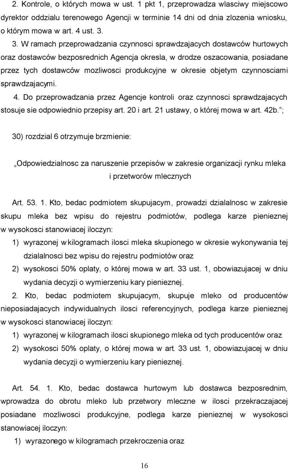 okresie objetym czynnosciami sprawdzajacymi. 4. Do przeprowadzania przez Agencje kontroli oraz czynnosci sprawdzajacych stosuje sie odpowiednio przepisy art. 20 i art. 21 ustawy, o której mowa w art.