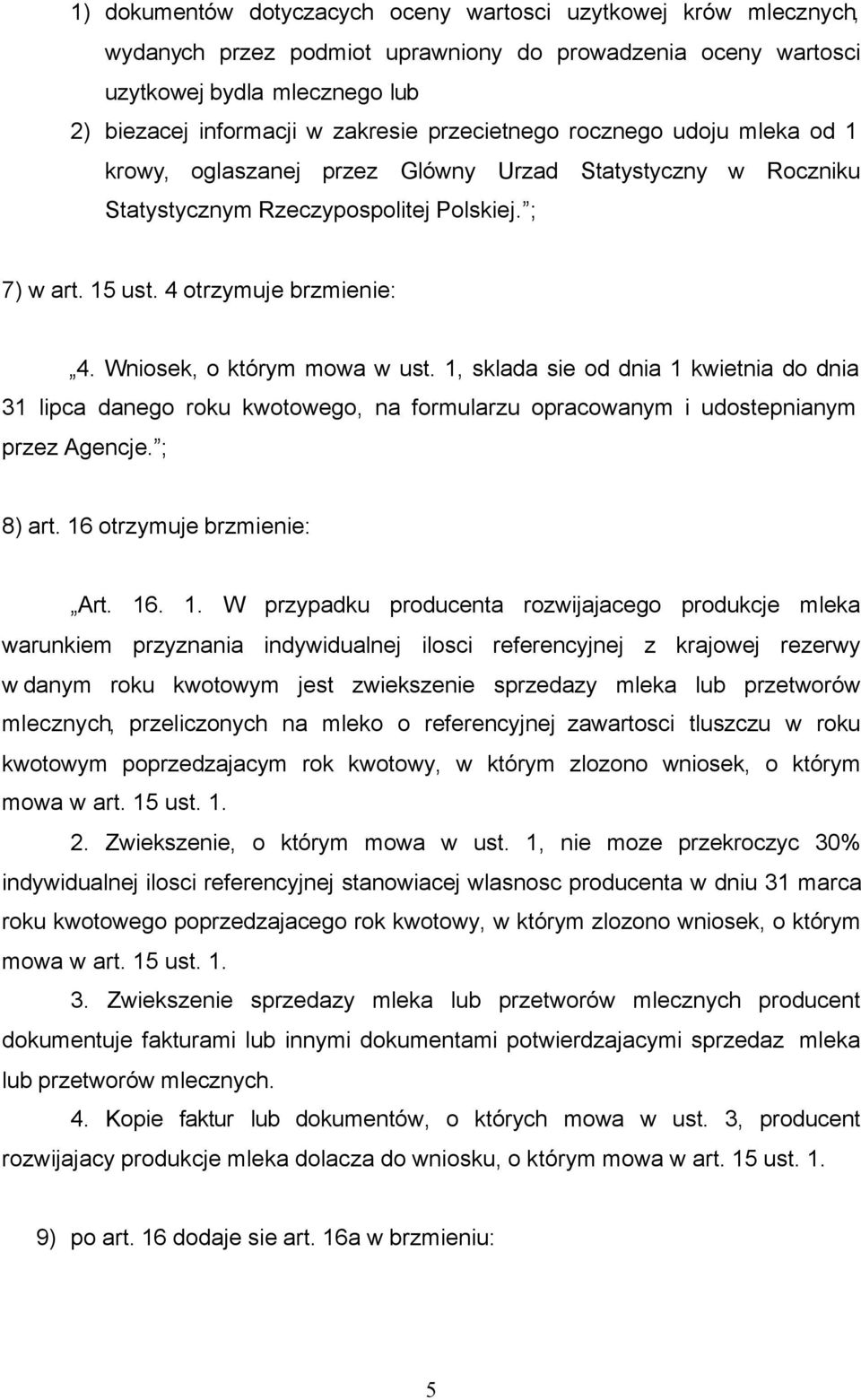 Wniosek, o którym mowa w ust. 1, sklada sie od dnia 1 kwietnia do dnia 31 lipca danego roku kwotowego, na formularzu opracowanym i udostepnianym przez Agencje. ; 8) art. 16 otrzymuje brzmienie: Art.