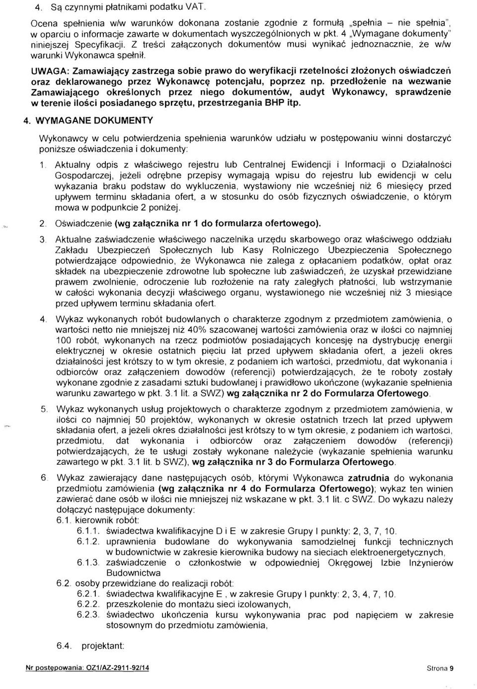 UWAGA: Zamawiajqcy zastrzega sobie prawo do weryfikacji rzetelnosci zloionych oswiadczeri oraz deklarowanego przez Wykonawce potencjalu, poprzez np.