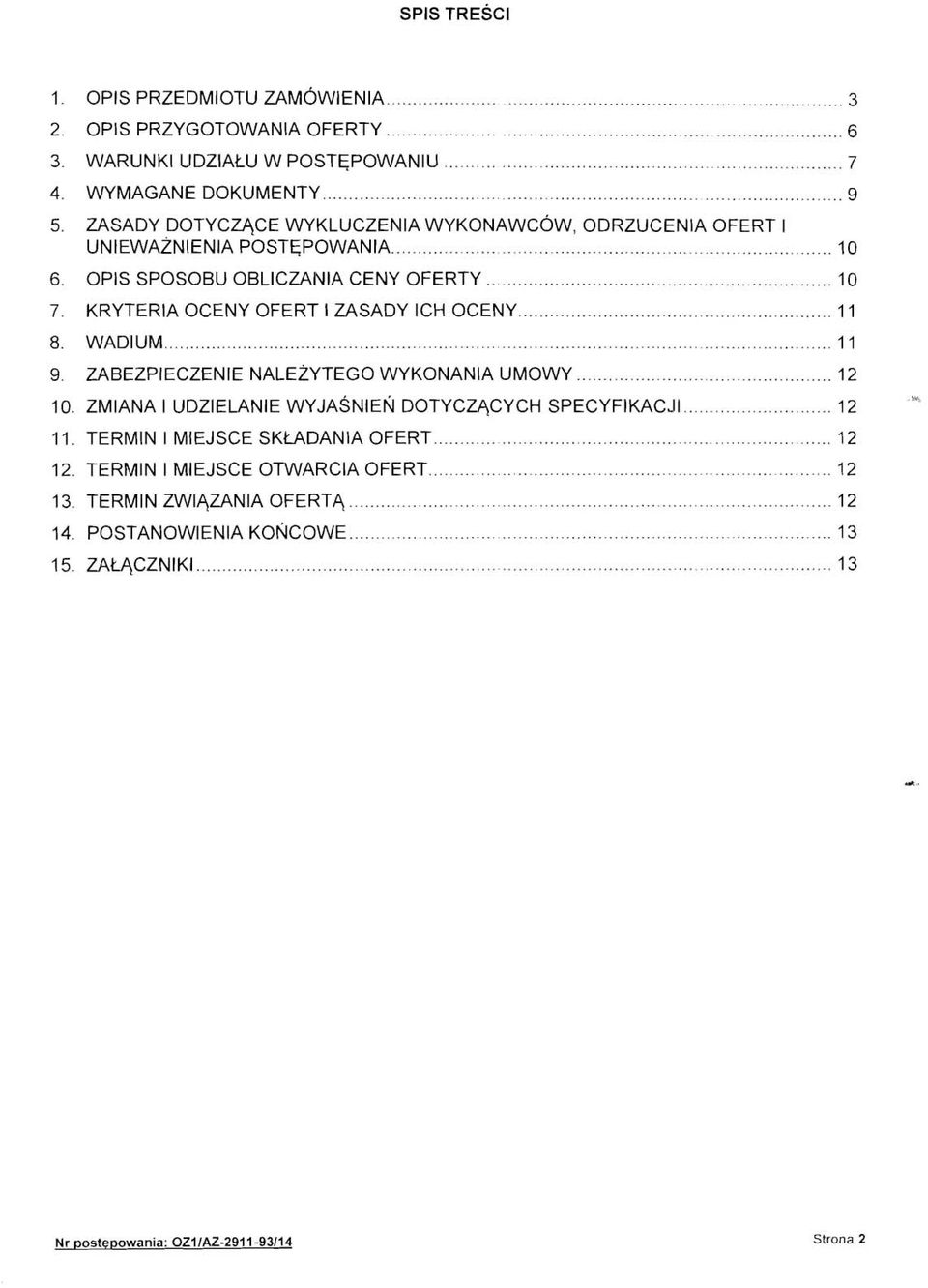 ZABEZPIECZENIE NALEzYTEGO WYKONANIA UMOWY... 12 10. ZMIANA I UDZlELANlE WYJASNIEN DOTYCZljCYCH SPECYFIKACJI... 12 11. TERMIN I MIEJSCE SKlADANlA OFERT... 12 12.