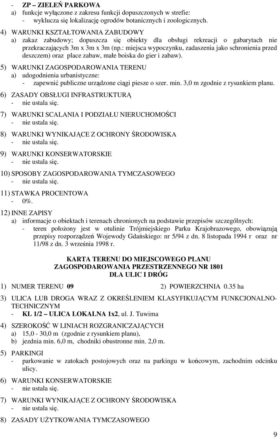 : miejsca wypoczynku, zadaszenia jako schronienia przed deszczem) oraz place zabaw, małe boiska do gier i zabaw). a) udogodnienia urbanistyczne: - zapewnić publiczne urządzone ciągi piesze o szer.