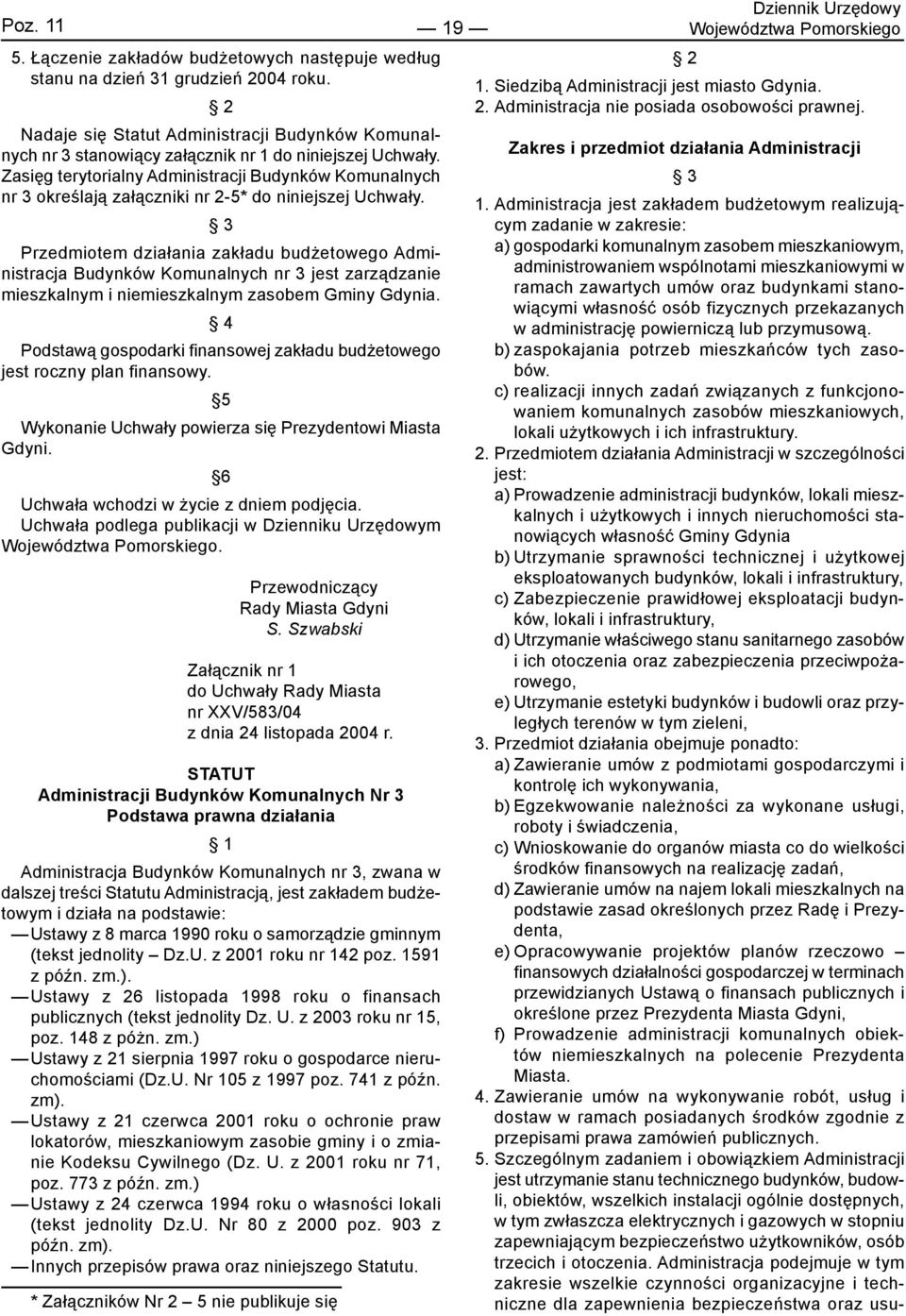 Zasięg terytorialny Administracji Budynków Komunalnych nr 3 określają załączniki nr 2-5* do niniejszej Uchwały.