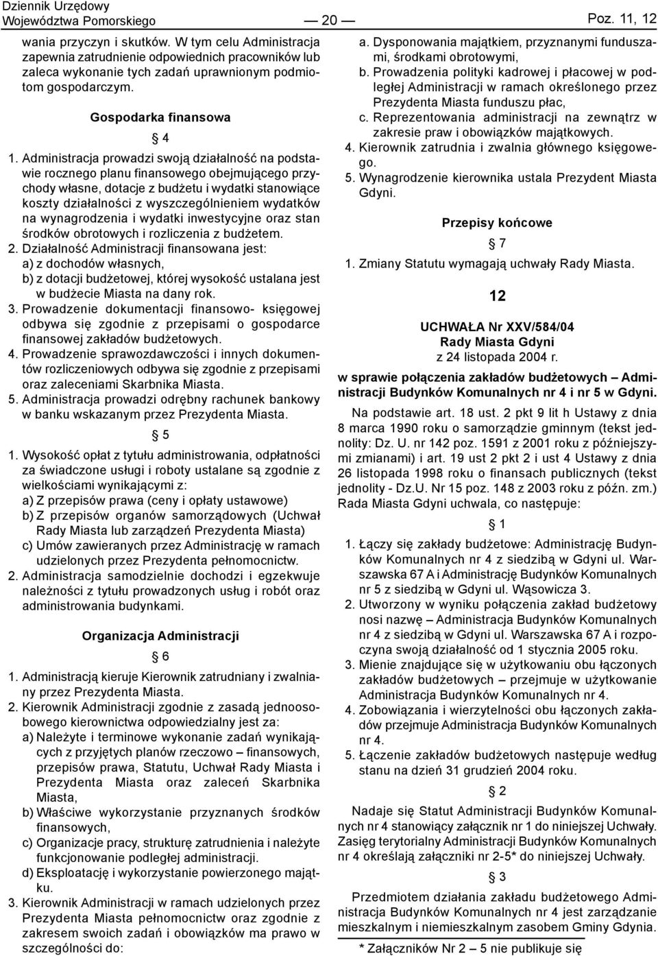 Administracja prowadzi swoją działalność na podstawie rocznego planu finansowego obejmującego przychody własne, dotacje z budżetu i wydatki stanowiące koszty działalności z wyszczególnieniem wydatków