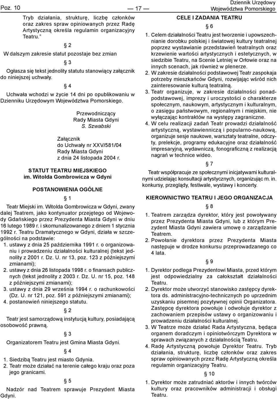 4 Uchwała wchodzi w życie 14 dni po opublikowaniu w Dzienniku Urzędowym Województwa Pomorskiego. Przewodniczący Rady Miasta Gdyni S.