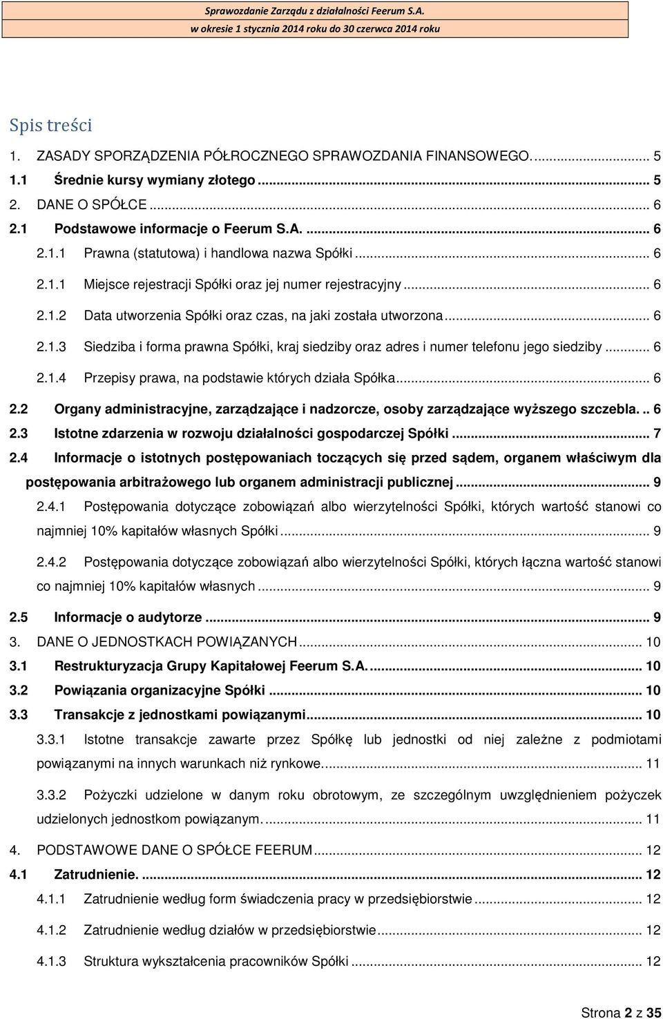 .. 6 2.1.4 Przepisy prawa, na podstawie których działa Spółka... 6 2.2 Organy administracyjne, zarządzające i nadzorcze, osoby zarządzające wyższego szczebla... 6 2.3 Istotne zdarzenia w rozwoju działalności gospodarczej Spółki.