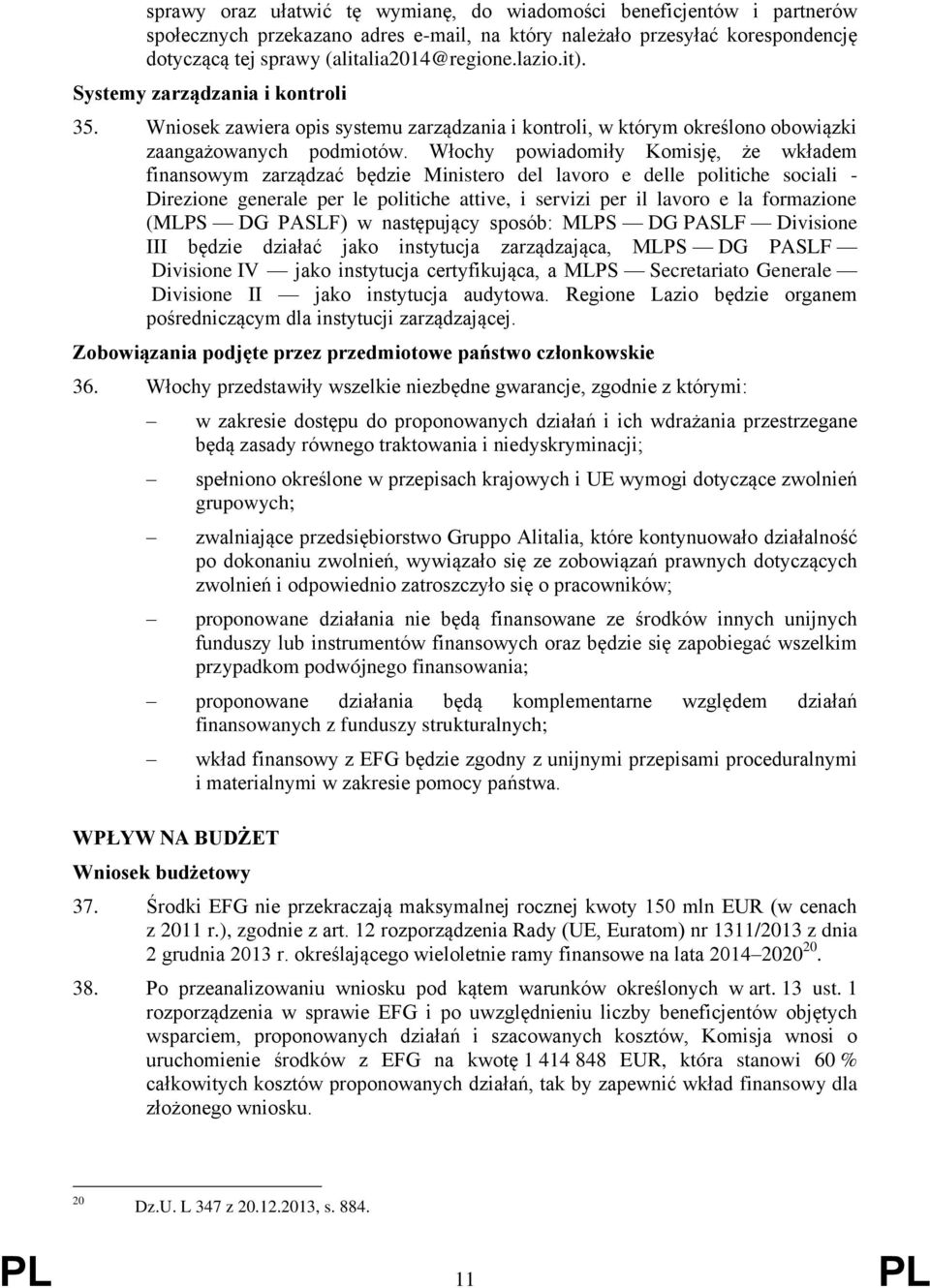 Włochy powiadomiły Komisję, że wkładem finansowym zarządzać będzie Ministero del lavoro e delle politiche sociali - Direzione generale per le politiche attive, i servizi per il lavoro e la formazione