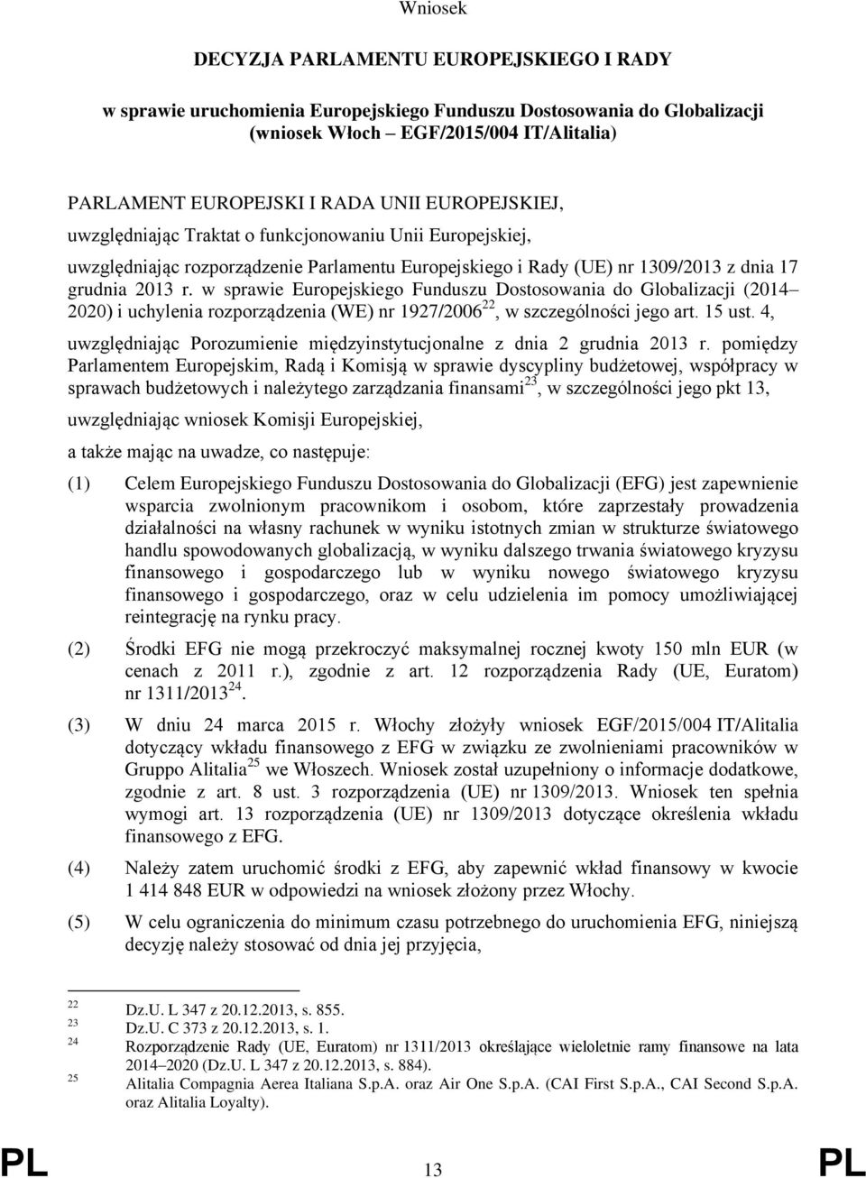 w sprawie Europejskiego Funduszu Dostosowania do Globalizacji (2014 2020) i uchylenia rozporządzenia (WE) nr 1927/2006 22, w szczególności jego art. 15 ust.