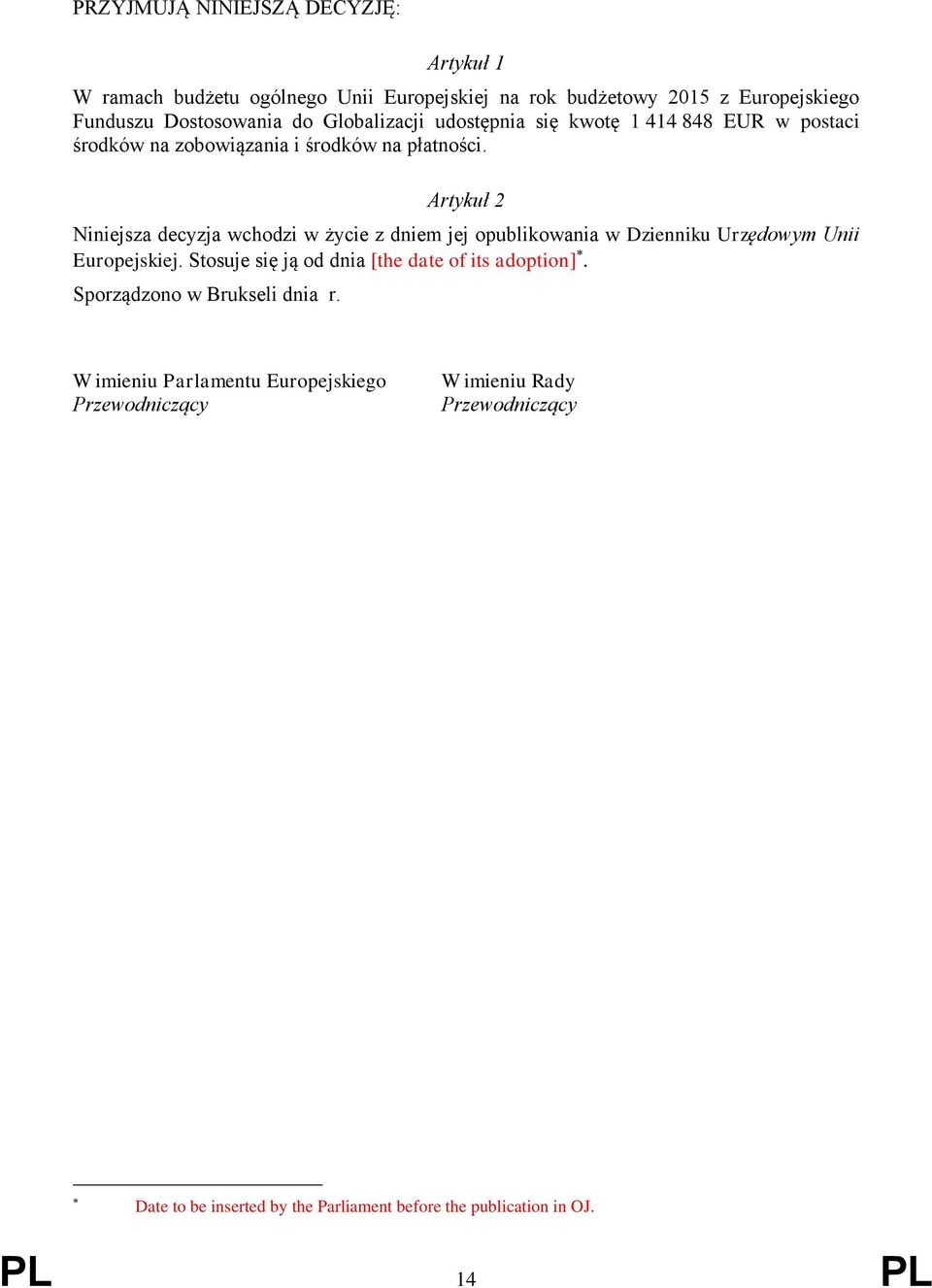 Artykuł 2 Niniejsza decyzja wchodzi w życie z dniem jej opublikowania w Dzienniku Urzędowym Unii Europejskiej.