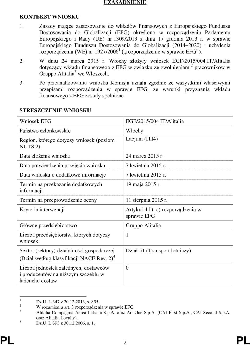 grudnia 2013 r. w sprawie Europejskiego Funduszu Dostosowania do Globalizacji (2014 2020) i uchylenia rozporządzenia (WE) nr 1927/2006 1 ( rozporządzenie w sprawie EFG ). 2. W dniu 24 marca 2015 r.