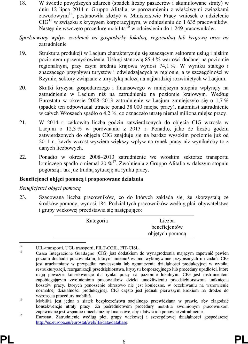 pracowników. Następnie wszczęto procedurę mobilità 16 w odniesieniu do 1 249 pracowników. Spodziewany wpływ zwolnień na gospodarkę lokalną, regionalną lub krajową oraz na zatrudnienie 19.