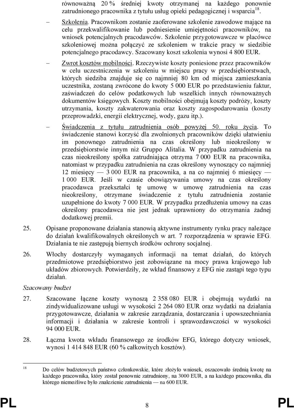 Szkolenie przygotowawcze w placówce szkoleniowej można połączyć ze szkoleniem w trakcie pracy w siedzibie potencjalnego pracodawcy. Szacowany koszt szkolenia wynosi 4 800 EUR.