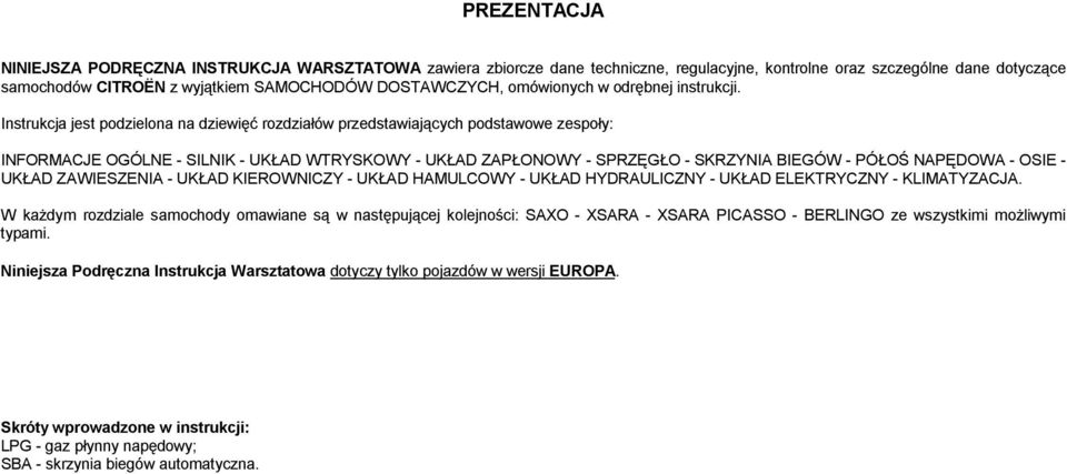 Instrukcja jest podzielona na dziewięć rozdziałów przedstawiających podstawowe zespoły: INFORMACJE OGÓLNE - SILNIK - UKŁAD WTRYSKOWY - UKŁAD ZAPŁONOWY - SPRZĘGŁO - SKRZYNIA BIEGÓW - PÓŁOŚ NAPĘDOWA -