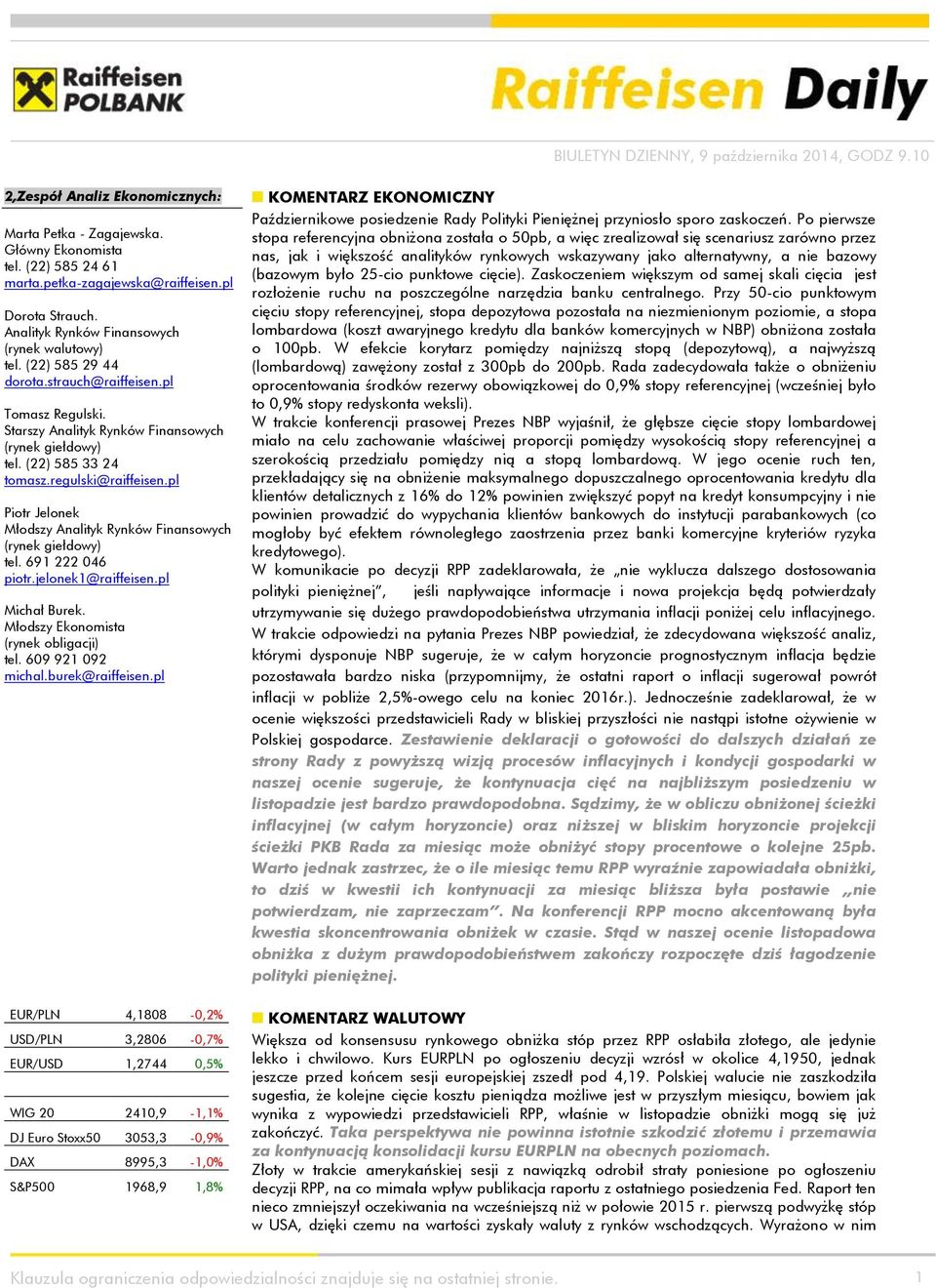 pl Piotr Jelonek Młodszy Analityk Rynków Finansowych (rynek giełdowy) tel. 691 222 046 piotr.jelonek1@raiffeisen.pl Michał Burek. Młodszy Ekonomista (rynek obligacji) tel. 609 921 092 michal.