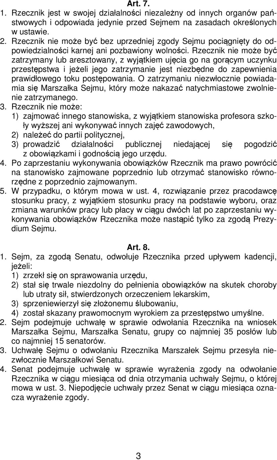 Rzecznik nie może być zatrzymany lub aresztowany, z wyjątkiem ujęcia go na gorącym uczynku przestępstwa i jeżeli jego zatrzymanie jest niezbędne do zapewnienia prawidłowego toku postępowania.